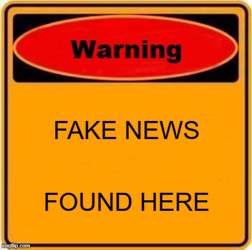 Warning Sign Meme | FAKE NEWS FOUND HERE | image tagged in memes,warning sign | made w/ Imgflip meme maker