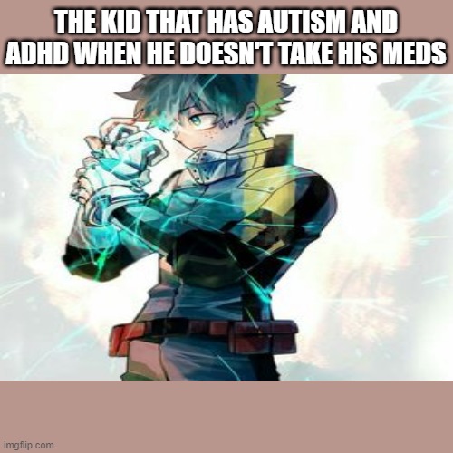 THE KID THAT HAS AUTISM AND ADHD WHEN HE DOESN'T TAKE HIS MEDS | image tagged in memes,distracted boyfriend | made w/ Imgflip meme maker