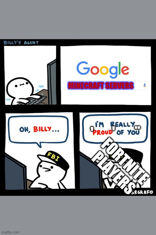Billy's FBI Agent | MINECRAFT SERVERS; .. '; '; FORTNITE PLAYERS | image tagged in billy's fbi agent,stop reading the tags,no seriously stop,you have 5 seconds to stop this or i will delete your imgflip account, | made w/ Imgflip meme maker
