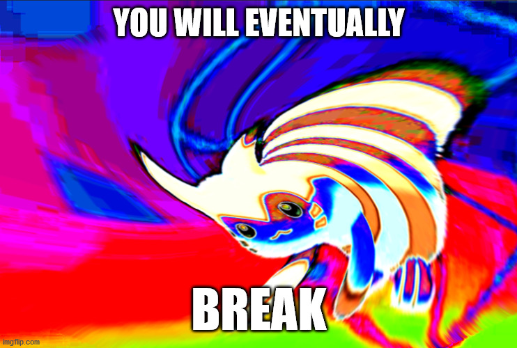 Cursed Furret | YOU WILL EVENTUALLY; BREAK | image tagged in cursed furret | made w/ Imgflip meme maker