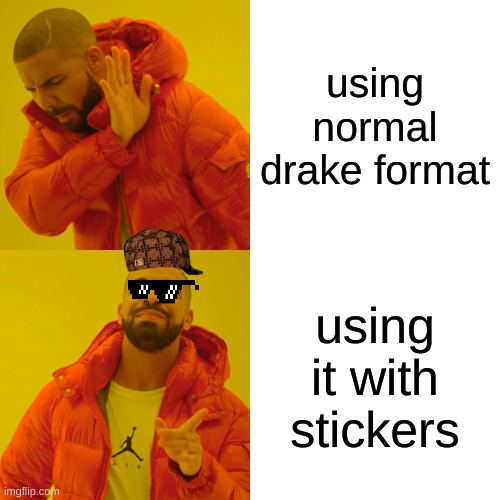 stickers | using normal drake format; using it with stickers | image tagged in memes,drake hotline bling | made w/ Imgflip meme maker