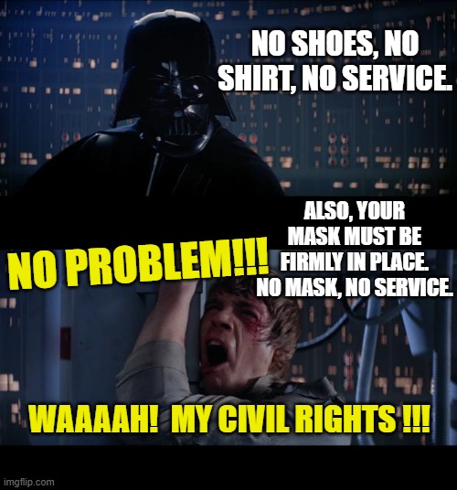 My Civil Right Unmasked! | NO SHOES, NO SHIRT, NO SERVICE. ALSO, YOUR MASK MUST BE FIRMLY IN PLACE. NO MASK, NO SERVICE. NO PROBLEM!!! WAAAAH!  MY CIVIL RIGHTS !!! | image tagged in star wars no,covid-19,corona virus,face mask,protestors | made w/ Imgflip meme maker
