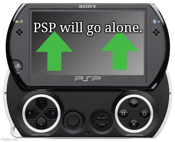 Sony PSP GO (N-1000) | PSP will go alone. | image tagged in sony psp go n-1000 | made w/ Imgflip meme maker