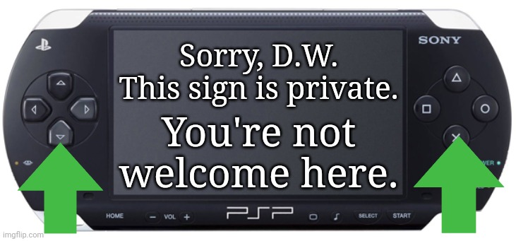 Sony PSP-1000 | Sorry, D.W. This sign is private. You're not welcome here. | image tagged in sony psp-1000 | made w/ Imgflip meme maker