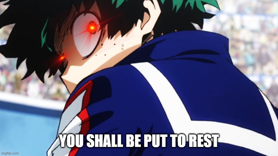 Deku what you say | YOU SHALL BE PUT TO REST | image tagged in deku what you say | made w/ Imgflip meme maker