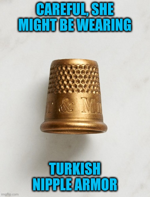 CAREFUL, SHE MIGHT BE WEARING TURKISH NIPPLE ARMOR | made w/ Imgflip meme maker