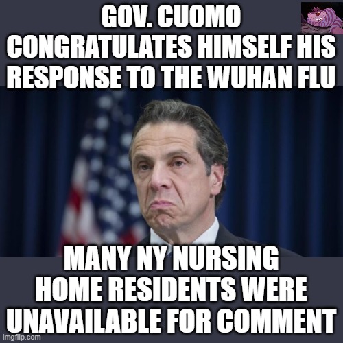Will he be held accountable? | GOV. CUOMO CONGRATULATES HIMSELF HIS RESPONSE TO THE WUHAN FLU; MANY NY NURSING HOME RESIDENTS WERE UNAVAILABLE FOR COMMENT | image tagged in andrew cuomo | made w/ Imgflip meme maker