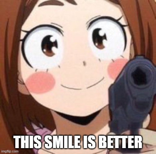 Uraraka | THIS SMILE IS BETTER | image tagged in uraraka | made w/ Imgflip meme maker