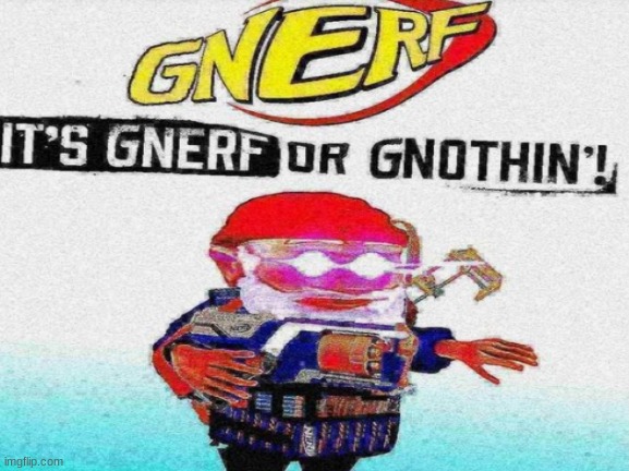 Gnerf or Gnothing | image tagged in meme,gnerf,gnome | made w/ Imgflip meme maker