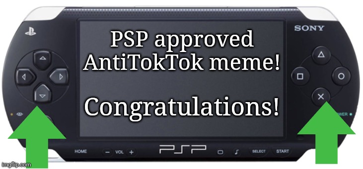 Sony PSP-1000 | PSP approved AntiTokTok meme! Congratulations! | image tagged in sony psp-1000 | made w/ Imgflip meme maker