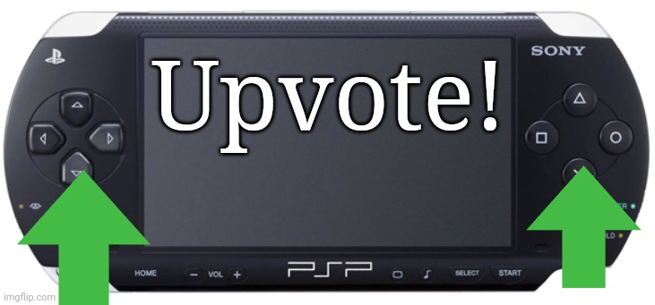 Sony PSP-1000 | Upvote! | image tagged in sony psp-1000 | made w/ Imgflip meme maker