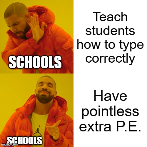 Drake Hotline Bling | Teach students how to type correctly; SCHOOLS; Have pointless extra P.E. SCHOOLS | image tagged in memes,drake hotline bling | made w/ Imgflip meme maker