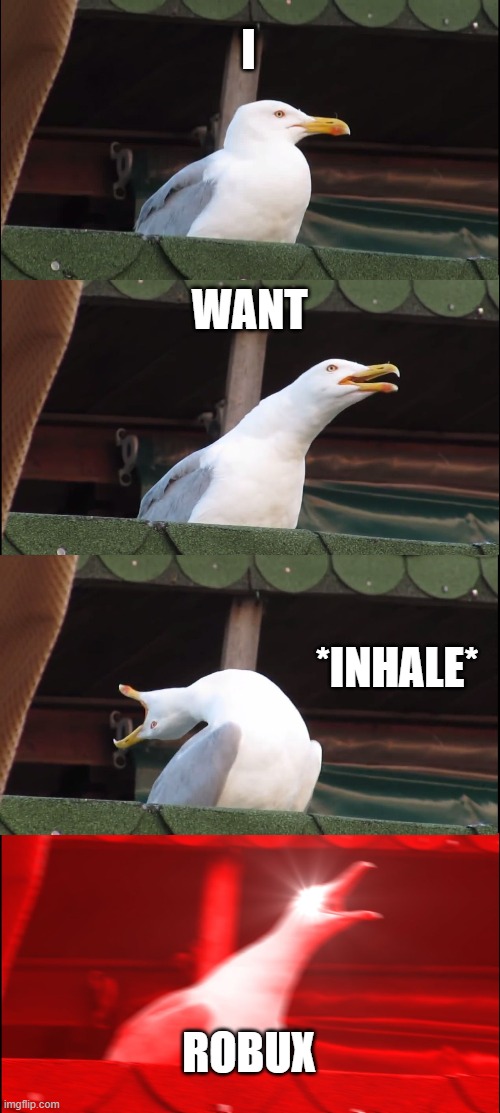 Inhaling Seagull | I; WANT; *INHALE*; ROBUX | image tagged in memes,inhaling seagull | made w/ Imgflip meme maker