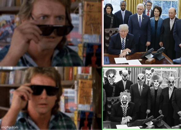 Clown Show | image tagged in they live sunglasses,maga,sociopath,buffoon,stooge,traitor | made w/ Imgflip meme maker
