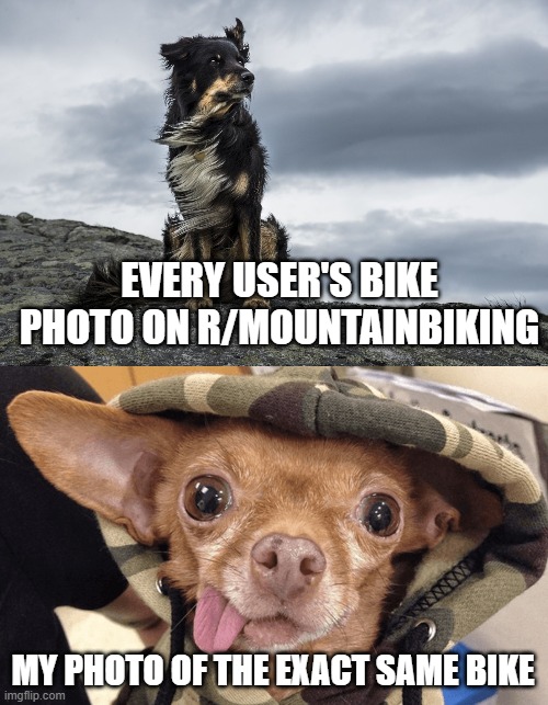 Mountainbike Pics | EVERY USER'S BIKE PHOTO ON R/MOUNTAINBIKING; MY PHOTO OF THE EXACT SAME BIKE | image tagged in extreme sports | made w/ Imgflip meme maker