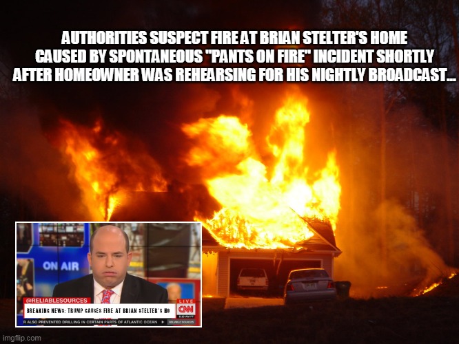 Brian Stelter Pants on Fire | AUTHORITIES SUSPECT FIRE AT BRIAN STELTER'S HOME CAUSED BY SPONTANEOUS "PANTS ON FIRE" INCIDENT SHORTLY AFTER HOMEOWNER WAS REHEARSING FOR HIS NIGHTLY BROADCAST... | image tagged in brian stelter,pants on fire,cnn,house fire | made w/ Imgflip meme maker
