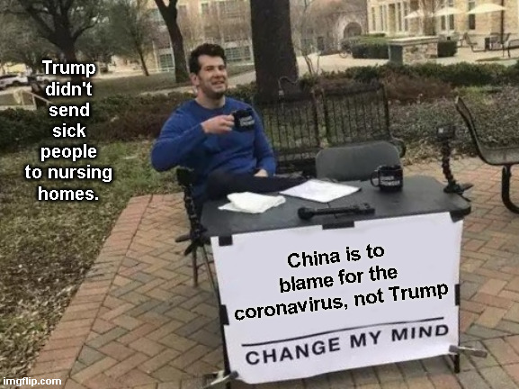China is to blame for the coronavirus | Trump didn't send sick people to nursing homes. China is to blame for the coronavirus, not Trump | image tagged in change my mind,chinavirus,ccp virus | made w/ Imgflip meme maker