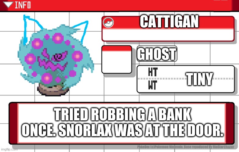 I finally made one... | CATTIGAN; GHOST; TINY; TRIED ROBBING A BANK ONCE. SNORLAX WAS AT THE DOOR. | image tagged in imgflip username pokedex,cattigan | made w/ Imgflip meme maker