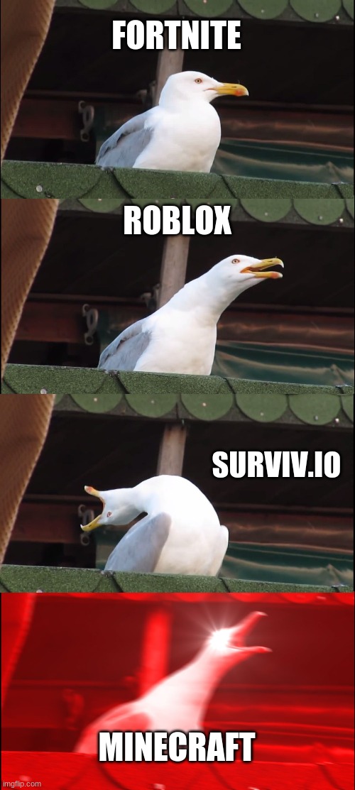 ingaling seagull | FORTNITE ROBLOX SURVIV.IO MINECRAFT | image tagged in memes,inhaling seagull,fortnite,minecraft,roblox,video games | made w/ Imgflip meme maker