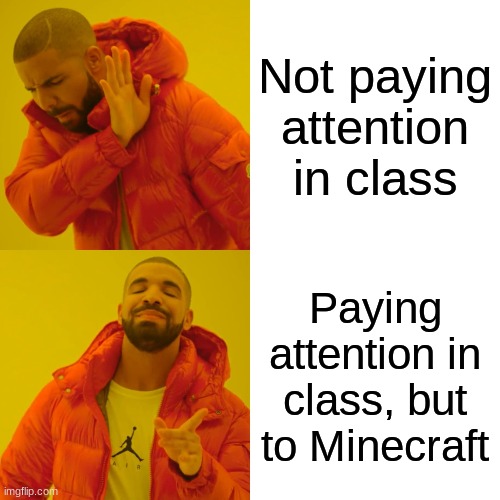 Paying Attention | Not paying attention in class; Paying attention in class, but to Minecraft | image tagged in memes,drake hotline bling | made w/ Imgflip meme maker