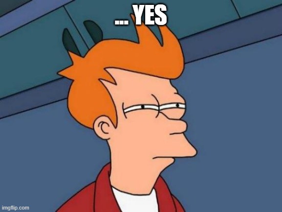 Futurama Fry Meme | ... YES | image tagged in memes,futurama fry | made w/ Imgflip meme maker