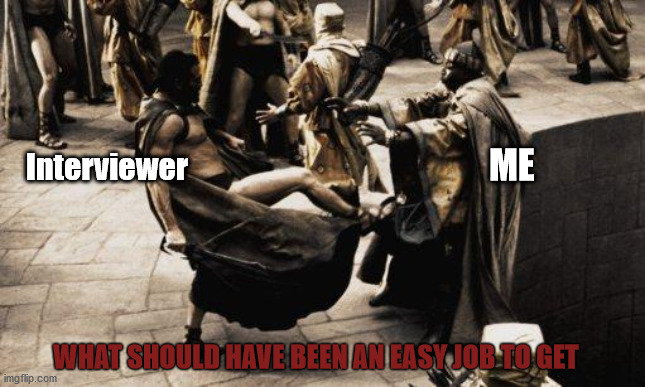 This is Retail Interview Fail | Interviewer; ME; WHAT SHOULD HAVE BEEN AN EASY JOB TO GET | image tagged in sparta kick,job interview,interview,leonidas,this is sparta | made w/ Imgflip meme maker