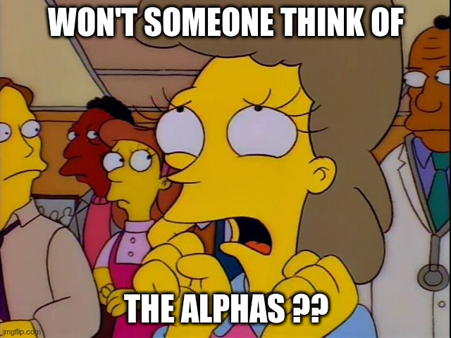 Helen Lovejoy - Children | WON'T SOMEONE THINK OF; THE ALPHAS ?? | image tagged in helen lovejoy - children | made w/ Imgflip meme maker
