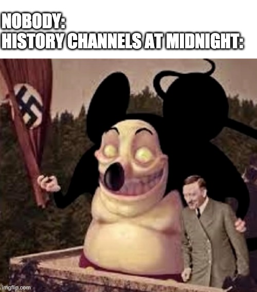 History channels | NOBODY:
HISTORY CHANNELS AT MIDNIGHT: | image tagged in memes,funny,frontpage,make me baby jesus moderator | made w/ Imgflip meme maker