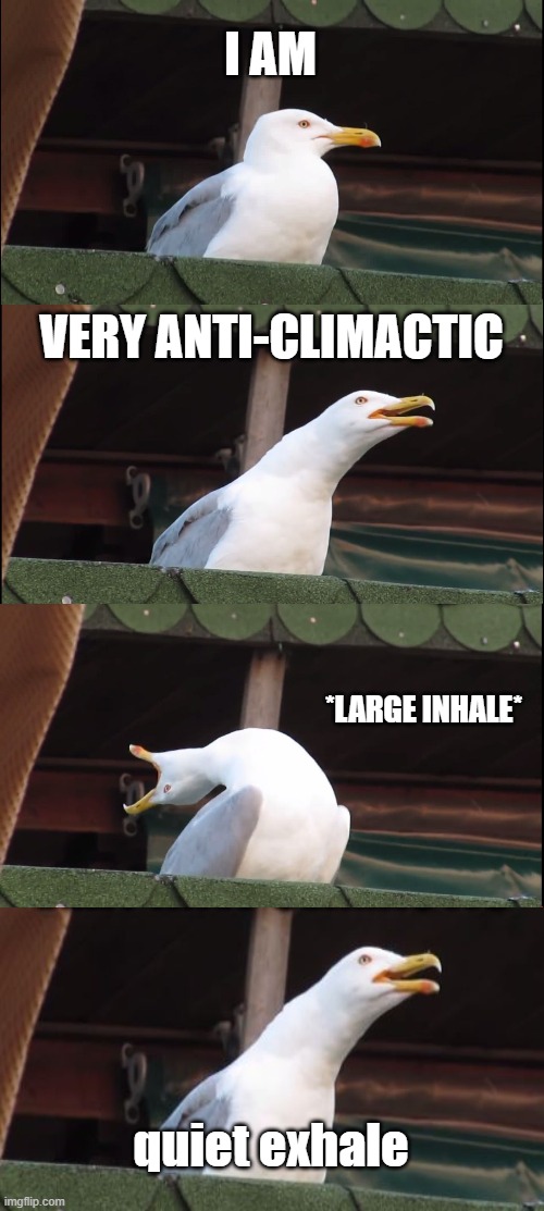 Anti-climactic | I AM; VERY ANTI-CLIMACTIC; *LARGE INHALE*; quiet exhale | image tagged in memes,inhaling seagull | made w/ Imgflip meme maker