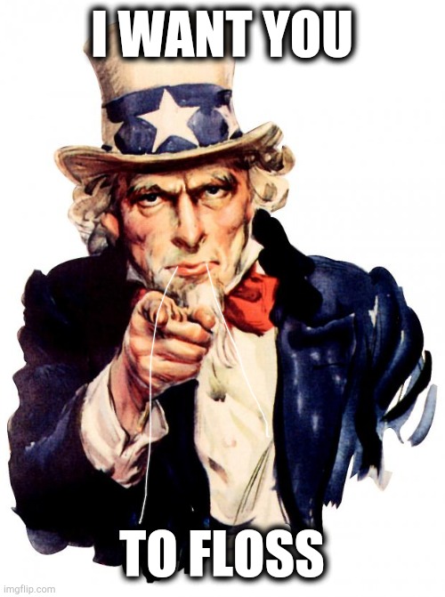 Uncle Sam Meme | I WANT YOU; TO FLOSS | image tagged in memes,uncle sam | made w/ Imgflip meme maker