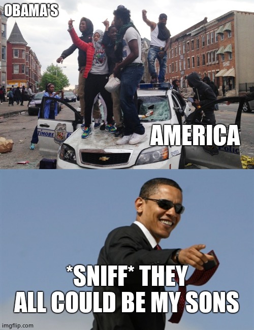 OBAMA'S AMERICA *SNIFF* THEY ALL COULD BE MY SONS | image tagged in memes,cool obama,riot | made w/ Imgflip meme maker