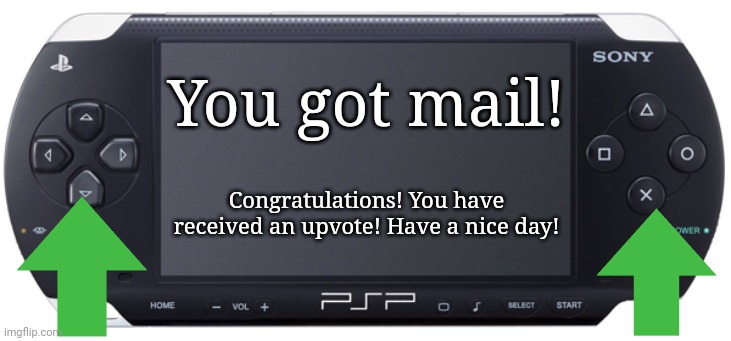 Sony PSP-1000 | You got mail! Congratulations! You have received an upvote! Have a nice day! | image tagged in sony psp-1000 | made w/ Imgflip meme maker