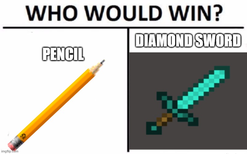 I bet the pencil is going to win :3 | DIAMOND SWORD; PENCIL | image tagged in memes,who would win | made w/ Imgflip meme maker