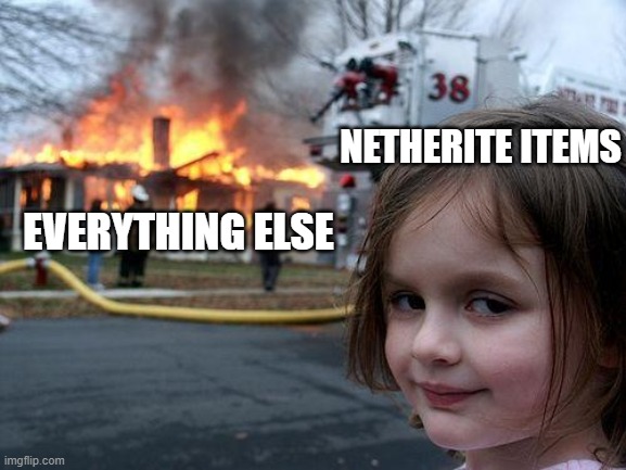 Death by Lava in Minecraft Be Like | EVERYTHING ELSE NETHERITE ITEMS | image tagged in memes,disaster girl | made w/ Imgflip meme maker