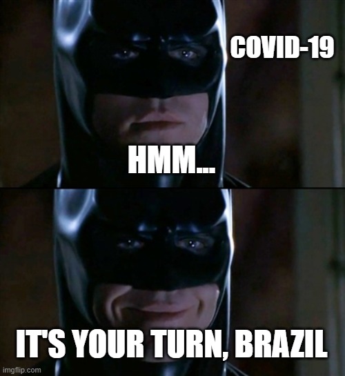 Batman Smiles Meme | HMM... IT'S YOUR TURN, BRAZIL COVID-19 | image tagged in memes,batman smiles | made w/ Imgflip meme maker