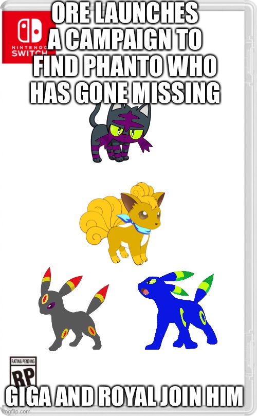 Finally started | ORE LAUNCHES A CAMPAIGN TO FIND PHANTO WHO HAS GONE MISSING; GIGA AND ROYAL JOIN HIM | image tagged in nintendo switch cartridge case | made w/ Imgflip meme maker