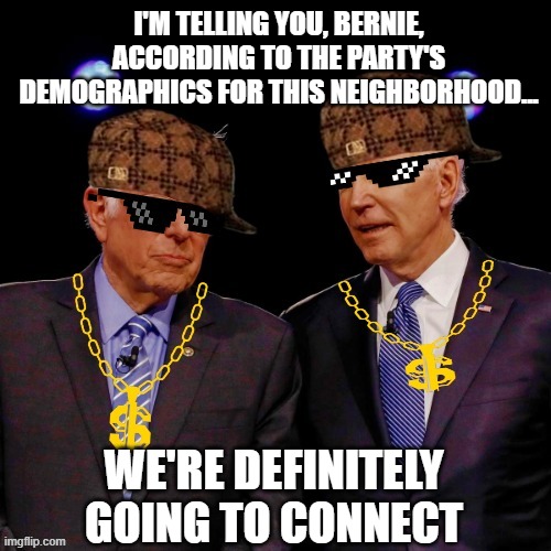 The new Democratic Soul Brothers going after the underrepresented communities | I'M TELLING YOU, BERNIE, ACCORDING TO THE PARTY'S DEMOGRAPHICS FOR THIS NEIGHBORHOOD... WE'RE DEFINITELY GOING TO CONNECT | image tagged in election 2020,liberal vs conservative,donald trump approves,biden,bernie,connection | made w/ Imgflip meme maker