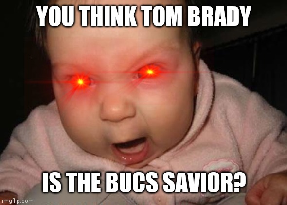 We all know Brady is now average |  YOU THINK TOM BRADY; IS THE BUCS SAVIOR? | image tagged in memes,evil baby,buccaneers,tom brady,nfl memes | made w/ Imgflip meme maker