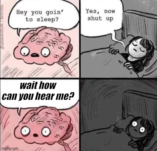 waking up brain | wait how can you hear me? | image tagged in waking up brain | made w/ Imgflip meme maker