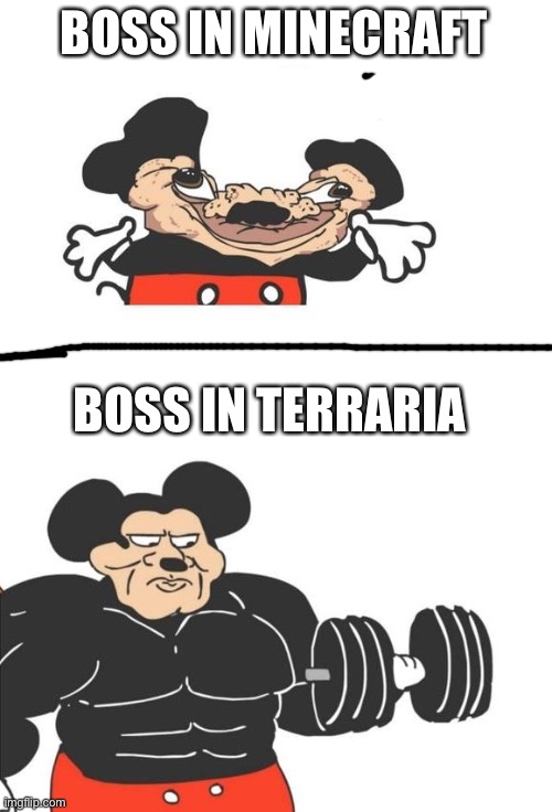 Buff Mickey Mouse | BOSS IN MINECRAFT; BOSS IN TERRARIA | image tagged in buff mickey mouse | made w/ Imgflip meme maker