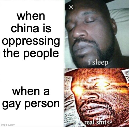 Sleeping Shaq Meme | when china is oppressing the people when a gay person | image tagged in memes,sleeping shaq | made w/ Imgflip meme maker
