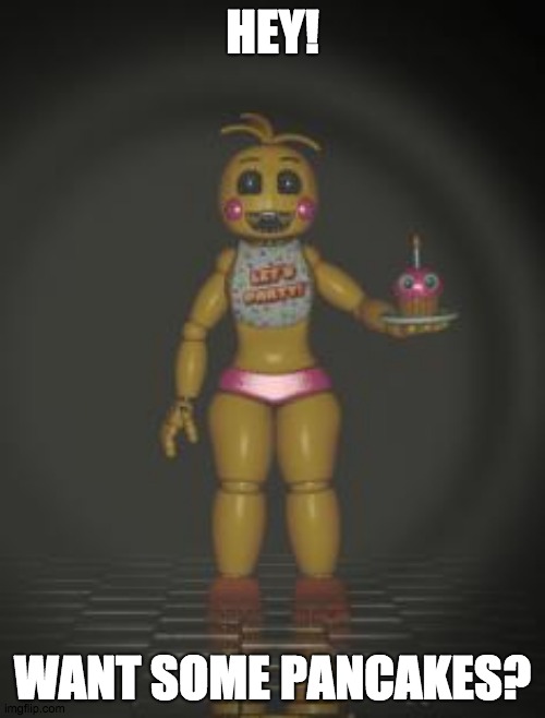 yeee | HEY! WANT SOME PANCAKES? | image tagged in chica from fnaf 2 | made w/ Imgflip meme maker