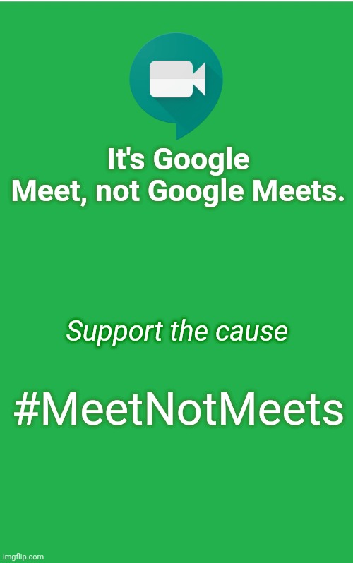 It's Google Meet, not Google Meets. Support the cause; #MeetNotMeets | image tagged in green screen,meetnotmeets,google meet | made w/ Imgflip meme maker