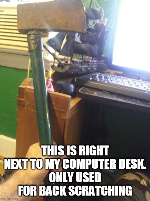 THIS IS RIGHT NEXT TO MY COMPUTER DESK.
ONLY USED FOR BACK SCRATCHING | made w/ Imgflip meme maker