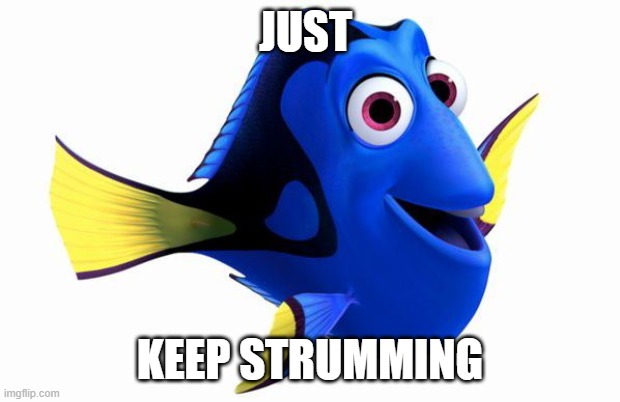 Dory swimming | JUST; KEEP STRUMMING | image tagged in dory swimming | made w/ Imgflip meme maker