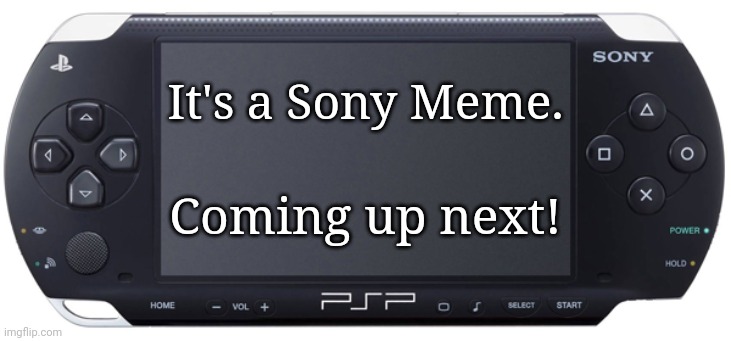 Sony PSP-1000 |  It's a Sony Meme. Coming up next! | image tagged in sony psp-1000,memes,playstation | made w/ Imgflip meme maker