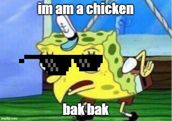 chicken spongebob | im am a chicken; bak bak | image tagged in memes,mocking spongebob | made w/ Imgflip meme maker