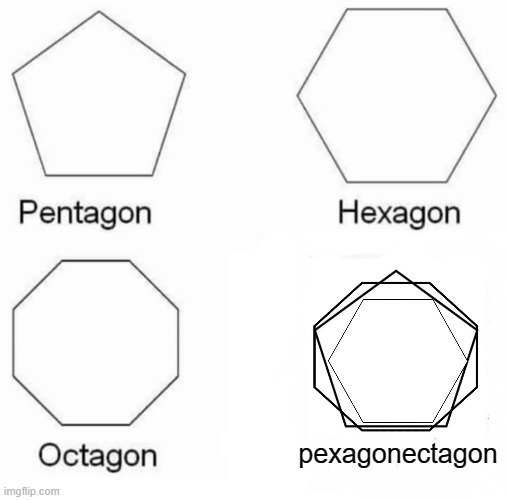 pexagonectagon | pexagonectagon | image tagged in memes,pentagon hexagon octagon | made w/ Imgflip meme maker