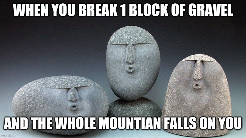 Oof Stones | WHEN YOU BREAK 1 BLOCK OF GRAVEL; AND THE WHOLE MOUNTIAN FALLS ON YOU | image tagged in oof stones | made w/ Imgflip meme maker