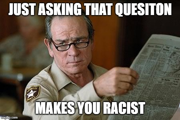 Really? | JUST ASKING THAT QUESITON MAKES YOU RACIST | image tagged in really | made w/ Imgflip meme maker
